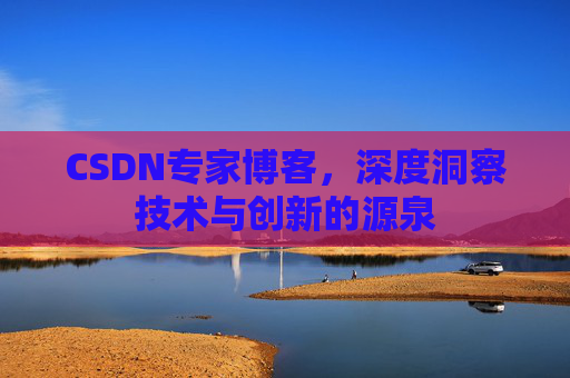 CSDN专家博客，深度洞察技术与创新的源泉